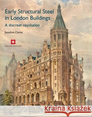 Early Structural Steel in London Buildings: A Discreet Revolution Clarke, Jonathan 9781848021037 English Heritage - książka