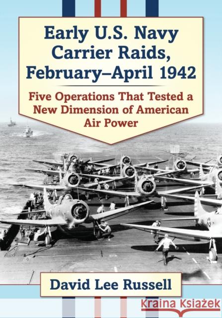 Early U.S. Navy Carrier Raids, February-April 1942: Five Operations That Tested a New Dimension of American Air Power David Lee Russell 9781476678467 McFarland & Company - książka