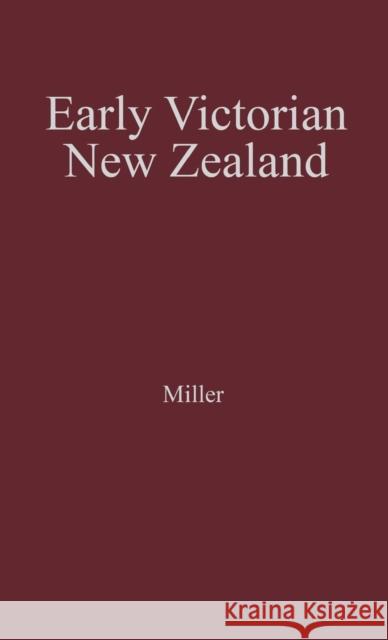 Early Victorian New Zealand: A Study of Racial Tensions and Social Attitudes 1839-1852 Miller, John 9780313252839 Greenwood Press - książka