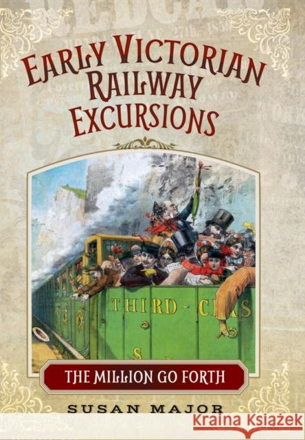 Early Victorian Railway Excursion Crowds: The Million Go Forth Susan Major 9781473835283 PEN & SWORD BOOKS - książka