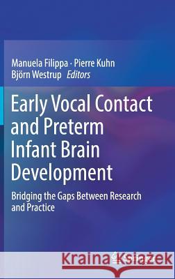 Early Vocal Contact and Preterm Infant Brain Development: Bridging the Gaps Between Research and Practice Filippa, Manuela 9783319650753 Springer - książka