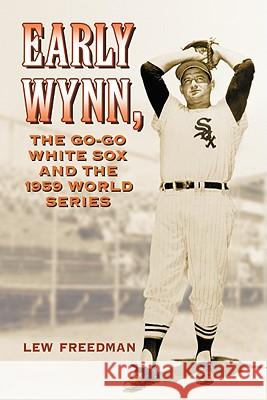 Early Wynn, the Go-Go White Sox and the 1959 World Series Lew Freedman 9780786444427 McFarland & Company - książka