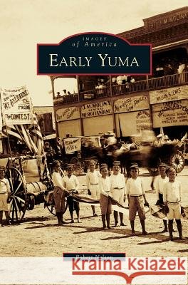 Early Yuma Robert Nelson (Univ of Notre Dame) 9781531630034 Arcadia Publishing Library Editions - książka