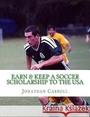 Earn & Keep a Soccer Scholarship to the USA Jonathan Carroll Yamil Suarez 9781511441735 Createspace - książka