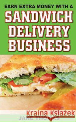 Earn Extra Money with a Sandwich Delivery Business Jane Thomas 9781490402802 Createspace - książka