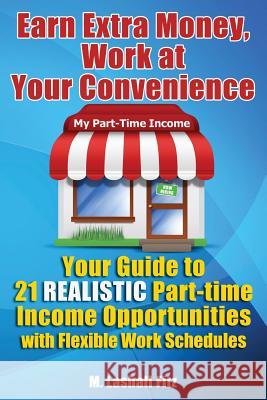 Earn Extra Money, Work At Your Convenience: Your Guide to 21 Realistic Part -Time Income Opportunities with Flexible Work Schedules Fitz, M. Lashall 9781482077612 Createspace - książka