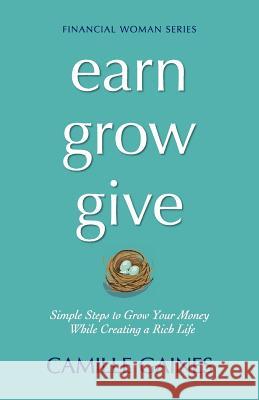 Earn, Grow, Give: Simple Steps to Grow Your Money While Creating a Rich Life Camille Gaines 9780615520261 Camille Gaines Publishing - książka