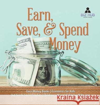 Earn, Save, & Spend Money Earn Money Books Economics for Kids 3rd Grade Social Studies Children's Money & Saving Reference Biz Hub 9781541979291 Biz Hub - książka
