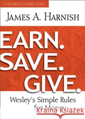 Earn. Save. Give. Children's Leader Guide: Wesley's Simple Rules for Money James A. Harnish 9781630884024 Abingdon Press - książka