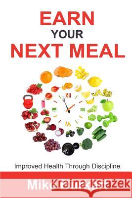 Earn Your Next Meal: Improved Health Through Discipline Mike Burkart 9781719809788 Independently Published - książka
