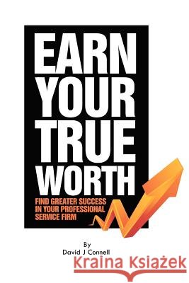 Earn Your True Worth: Find Greater Success in Your Professional Service Firm MR David J. Connell 9781468144178 Createspace - książka
