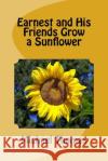 Earnest and His Friends Grow a Sunflower Michael Thomas 9781495378102 Createspace