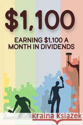 Earning $1,100 a Month in Dividends: How to Replace Your Paycheck with Dividends Joshua King   9798362266622 Independently Published - książka
