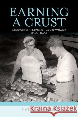 Earning a Crust: A Century of the Baking Trade in Warwick (1860s-1960s) Judith Ann Anderson 9780646830438 Judith Anderson - książka