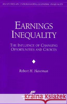 Earnings Inequality: The Influence of Changing Opportunities & Choices Robert H. Haveman Robert H. Haverman 9780844770765 American Enterprise Institute Press - książka