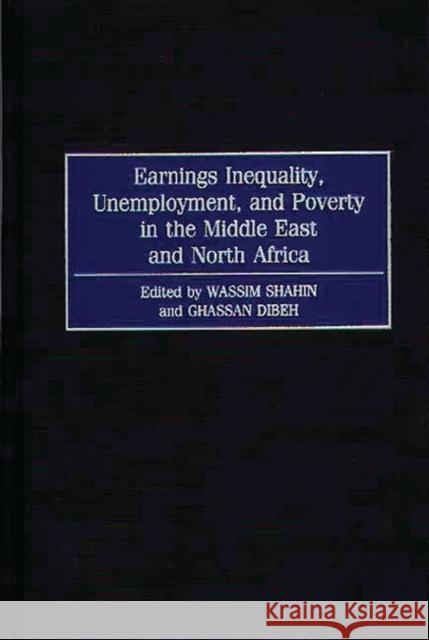 Earnings Inequality, Unemployment, and Poverty in the Middle East and North Africa Wassim Shahin Ghassan Dibeh Wassim N. Shahin 9780313309779 Greenwood Press - książka