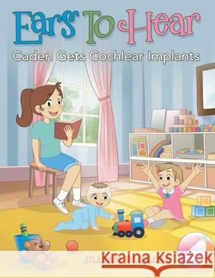Ears To Hear: Caden Gets Cochlear Implants Jillian Bueller 9798385031986 WestBow Press - książka