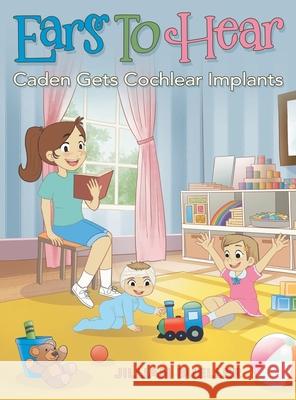 Ears To Hear: Caden Gets Cochlear Implants Jillian Bueller 9798385031993 WestBow Press - książka