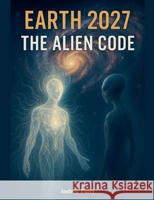 Earth 2027 The Alien Code Parry, Andrew 9798231624928 Andrew Parry - książka