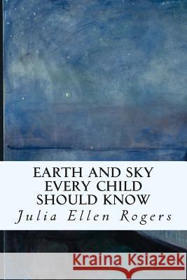 Earth and Sky Every Child Should Know Julia Ellen Rogers 9781508884088 Createspace - książka