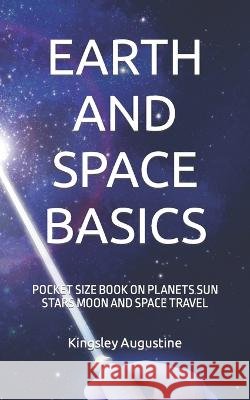 Earth and Space Basics: Pocket Size Book on Planets Sun Stars Moon and Space Travel Kingsley Augustine   9798376268278 Independently Published - książka