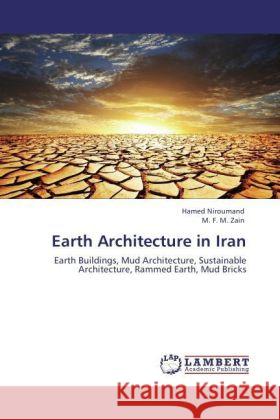 Earth Architecture in Iran : Earth Buildings, Mud Architecture, Sustainable Architecture, Rammed Earth, Mud Bricks Niroumand, Hamed; Zain, M. F. M. 9783847300168 LAP Lambert Academic Publishing - książka