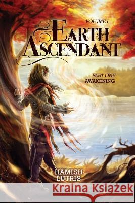 Earth Ascendant: Part One: Awakening Hamish Lutris 9781958729182 MindStir Media - książka