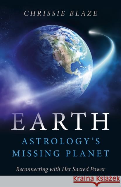 Earth: Astrology's Missing Planet: Reconnecting with Her Sacred Power Chrissie Blaze 9781785356629 Dodona Books - książka