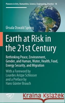 Earth at Risk in the 21st Century: Rethinking Peace, Environment, Gender, and Human, Water, Health, Food, Energy Security, and Migration: With a Forew Oswald Spring, Úrsula 9783030385682 Springer - książka