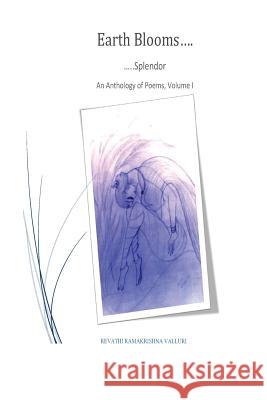Earth Blooms: Splendour Mrs Revathi Ramakrishna Valluri MR Ramakrishna Valluri 9781535324724 Createspace Independent Publishing Platform - książka