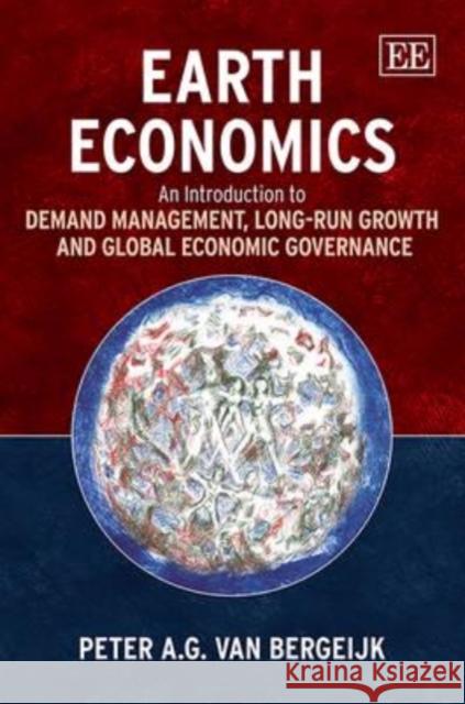 Earth Economics: An Introduction to Demand Management, Long Run Growth and Global Economic Governance Peter A.G. Van Bergeijk   9780857939326 Edward Elgar Publishing Ltd - książka