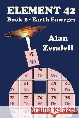 Earth Emerges - Element 42, Book 2 Alan Zendell 9781523454853 Createspace Independent Publishing Platform - książka