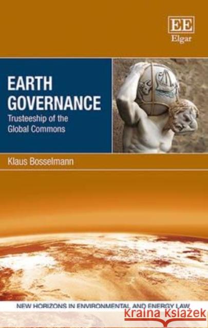 Earth Governance: Trusteeship of the Global Commons Klaus Bosselmann   9781783477814 Edward Elgar Publishing Ltd - książka