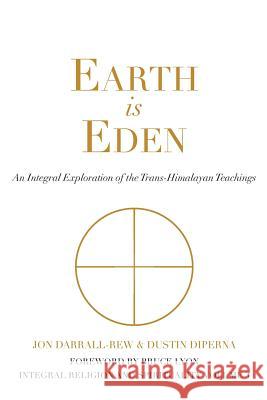 Earth Is Eden: An Integral Exploration of the Trans-Himalayan Teachings Jon Darrall-Rew Dustin DiPerna 9780986282621 Integral Publishing House - książka
