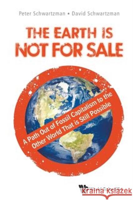 Earth Is Not for Sale, The: A Path Out of Fossil Capitalism to the Other World That Is Still Possible Schwartzman, Peter 9789813276642 World Scientific Publishing Company - książka