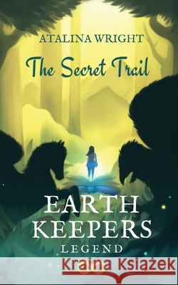 Earth Keepers Legend: The Secret Trail Wright, Atalina 9780993395499 Crystallo Books - książka
