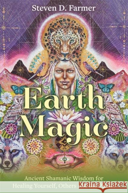 Earth Magic: Ancient Shamanic Wisdom for Healing Yourself, Others and the Planet Steven, PhD Farmer 9781788177238 Hay House UK Ltd - książka
