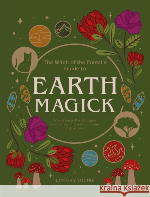 Earth Magick: Ground yourself with magick. Connect with the seasons in your life & in nature Lindsay Squire 9780711271722 Leaping Hare - książka