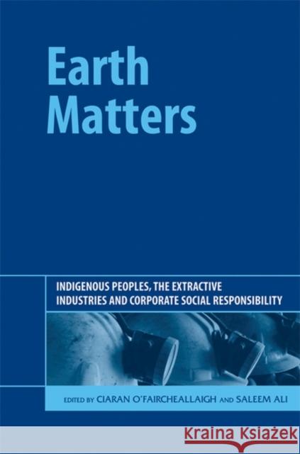 Earth Matters : Indigenous Peoples, the Extractive Industries and Corporate Social Responsibility Ciaran O'Faircheallaigh Saleem H. Ali  9781906093167 Greenleaf Publishing - książka