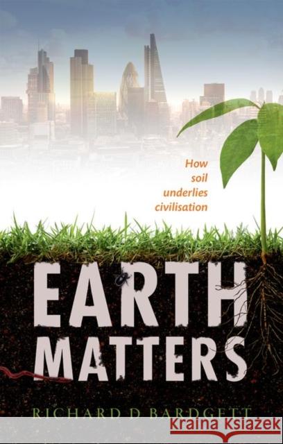 Earth Matters: How Soil Underlies Civilization Richard D. Bardgett 9780199668564 Oxford University Press - książka