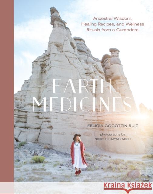 Earth Medicines: Ancestral Wisdom, Healing Recipes, and Wellness Rituals from a Curandera Felicia Cocotzin Ruiz 9781611808438 Roost Books - książka