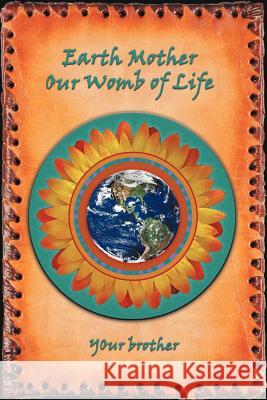 Earth Mother: Our Womb of Life Your Brother 9781463487508 Authorhouse - książka