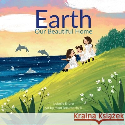 Earth Our Beautiful Home Engler, Isabelle, Batumashvili, Maia, Publishing, Music &. Tales 9798995231004 Music & Tales Publishing - książka