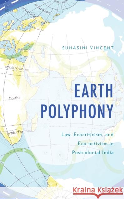 Earth Polyphony: Law, Ecocriticism, and Eco-Activism in Postcolonial India Suhasini Vincent 9781666951561 Lexington Books - książka