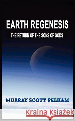 Earth Regenesis: The Return of the Sons of Gods Pelham, Murray Scott 9781418494506 Authorhouse - książka