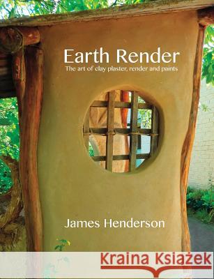 Earth Render - The Art of Clay Plaster, Render and Paints Henderson, James 9780975778203 Pyton Press - książka