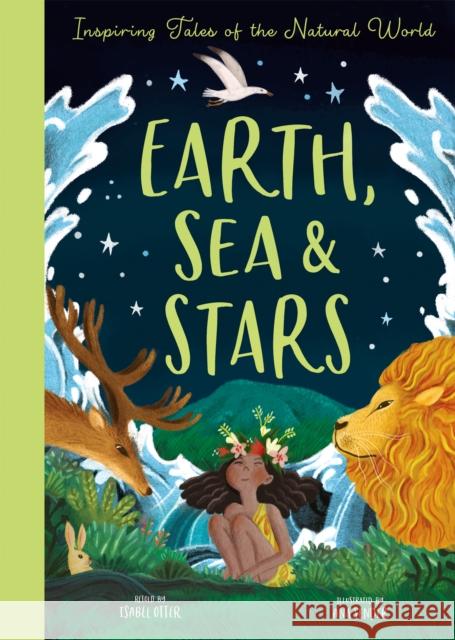 Earth, Sea & Stars: Inspiring Tales of the Natural World Isabel Otter Ana Sender 9781680102789 Tiger Tales - książka