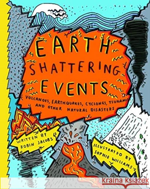 Earth-Shattering Events: Volcanoes, earthquakes, cyclones, tsunamis and other natural disasters Robin Jacobs 9781908714701 Cicada Books Limited - książka