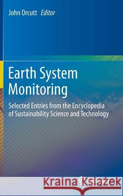 Earth System Monitoring: Selected Entries from the Encyclopedia of Sustainability Science and Technology Orcutt, John 9781461456834 Springer - książka
