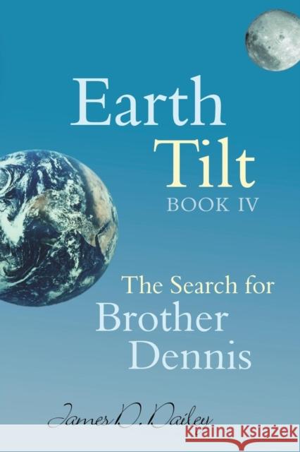 Earth Tilt, Book IV: The Search for Brother Dennis James D Dailey 9781627876612 Wheatmark - książka